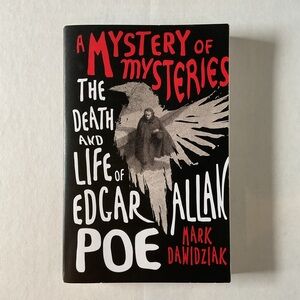 A Mystery of Mysteries The Death And Life of Edgar Allan Poe, Mark Dawidziak